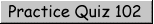 Practice Quiz 102