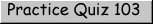 Practice Quiz 103