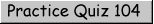 Practice Quiz 104